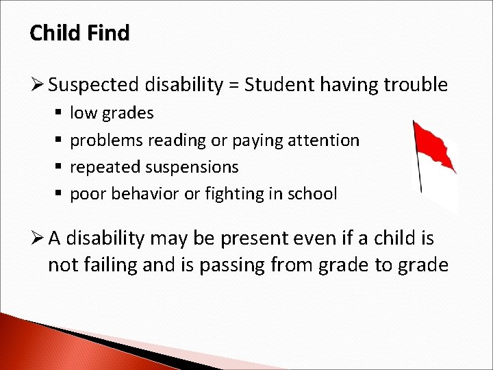 Child Find Ø Suspected disability = Student having trouble § low grades § problems