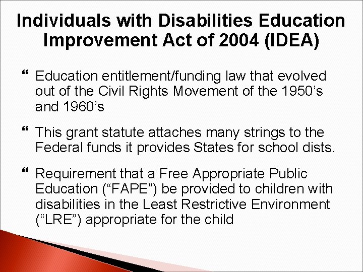 Individuals with Disabilities Education Improvement Act of 2004 (IDEA) Education entitlement/funding law that evolved