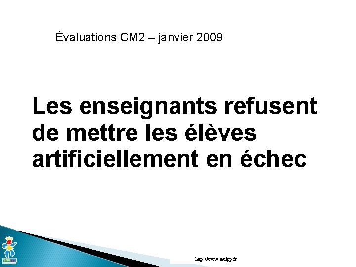 Évaluations CM 2 – janvier 2009 Les enseignants refusent de mettre les élèves artificiellement