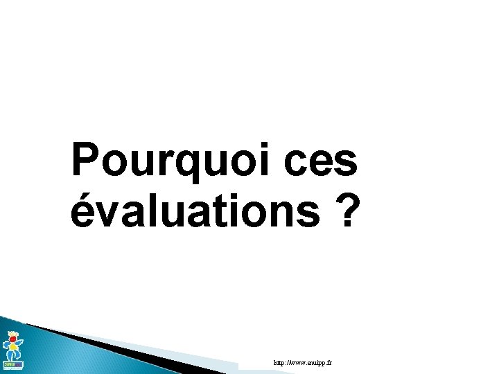 Pourquoi ces évaluations ? http: //www. snuipp. fr 