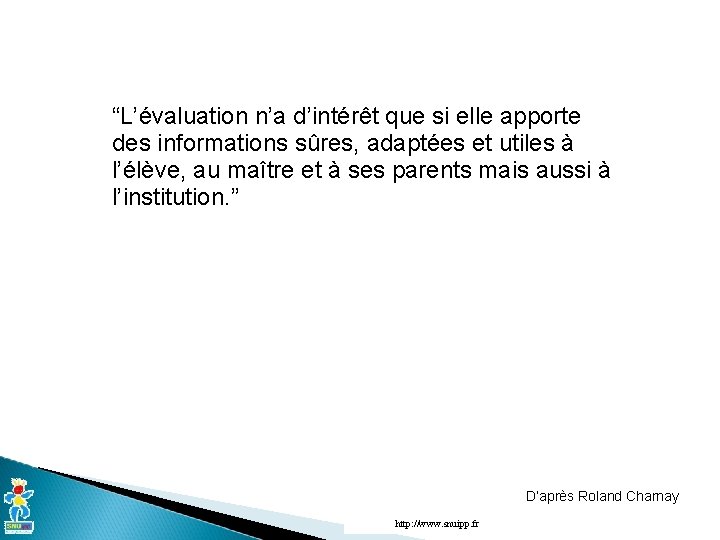 “L’évaluation n’a d’intérêt que si elle apporte des informations sûres, adaptées et utiles à