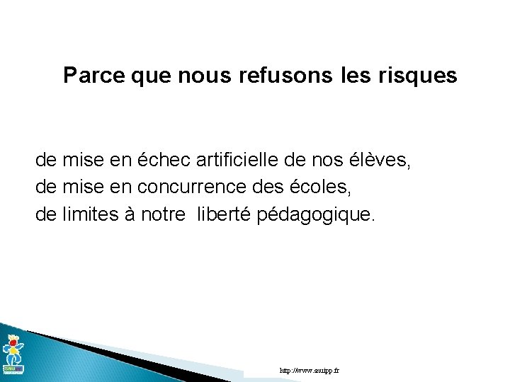 Parce que nous refusons les risques de mise en échec artificielle de nos élèves,