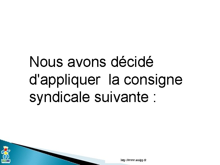 Nous avons décidé d'appliquer la consigne syndicale suivante : http: //www. snuipp. fr 