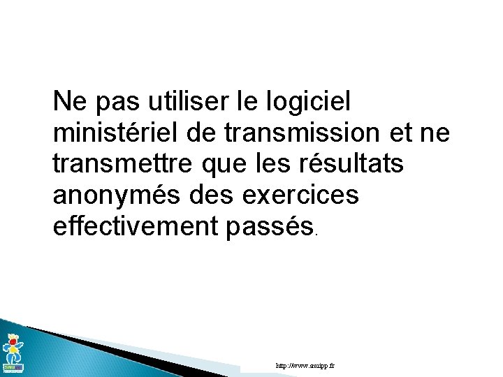 Ne pas utiliser le logiciel ministériel de transmission et ne transmettre que les résultats