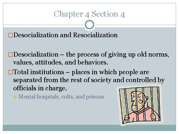 Chapter 4 Section 4 �Desocialization and Resocialization �Desocialization – the process of giving up