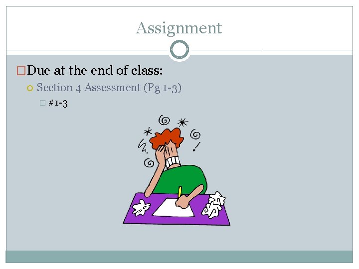 Assignment �Due at the end of class: Section 4 Assessment (Pg 1 -3) �