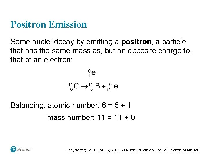 Positron Emission Some nuclei decay by emitting a positron, a particle that has the