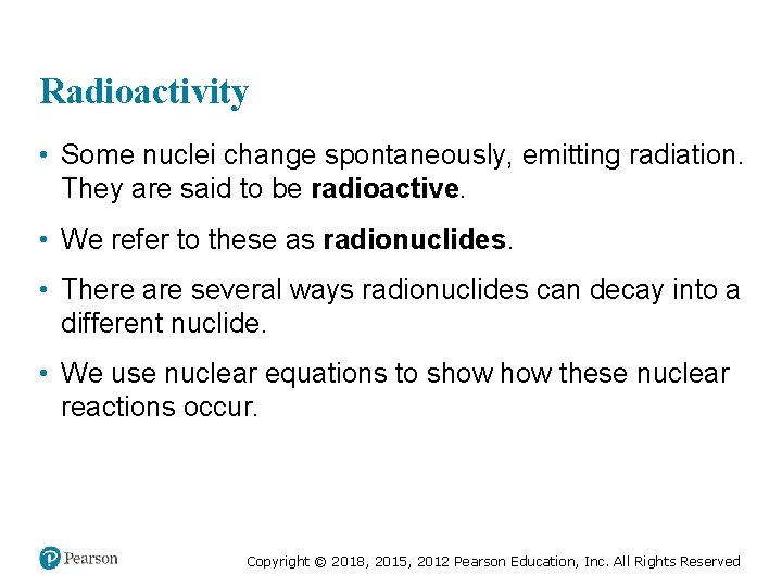 Radioactivity • Some nuclei change spontaneously, emitting radiation. They are said to be radioactive.