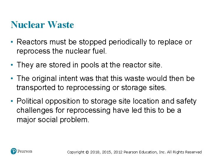 Nuclear Waste • Reactors must be stopped periodically to replace or reprocess the nuclear