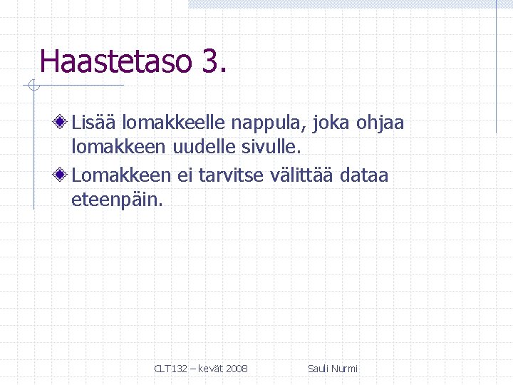 Haastetaso 3. Lisää lomakkeelle nappula, joka ohjaa lomakkeen uudelle sivulle. Lomakkeen ei tarvitse välittää