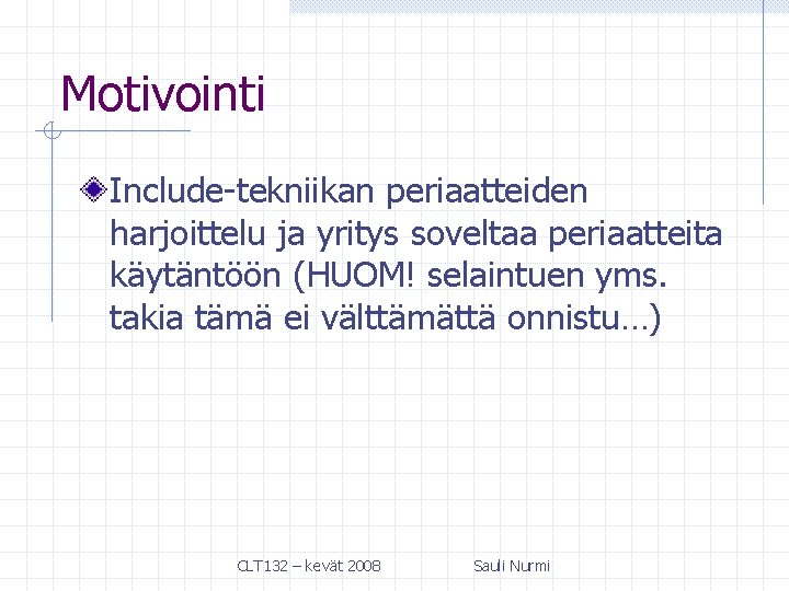 Motivointi Include-tekniikan periaatteiden harjoittelu ja yritys soveltaa periaatteita käytäntöön (HUOM! selaintuen yms. takia tämä