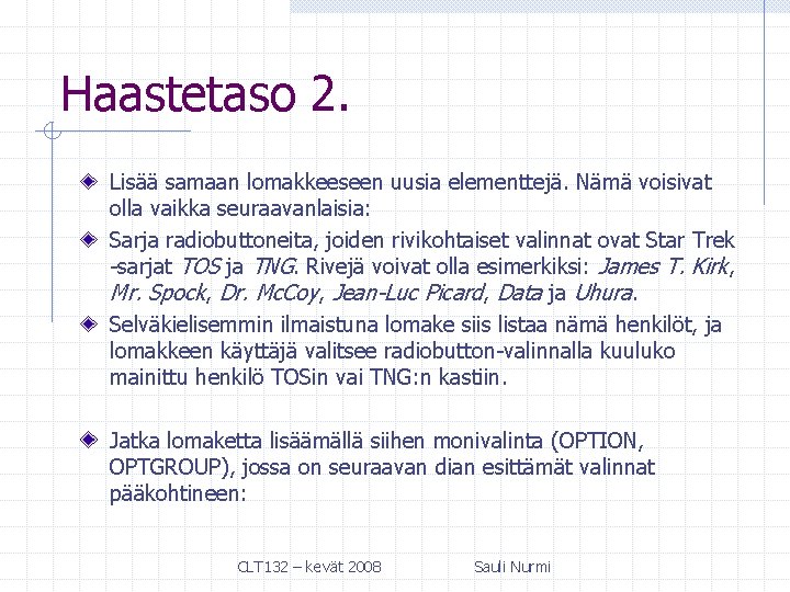 Haastetaso 2. Lisää samaan lomakkeeseen uusia elementtejä. Nämä voisivat olla vaikka seuraavanlaisia: Sarja radiobuttoneita,