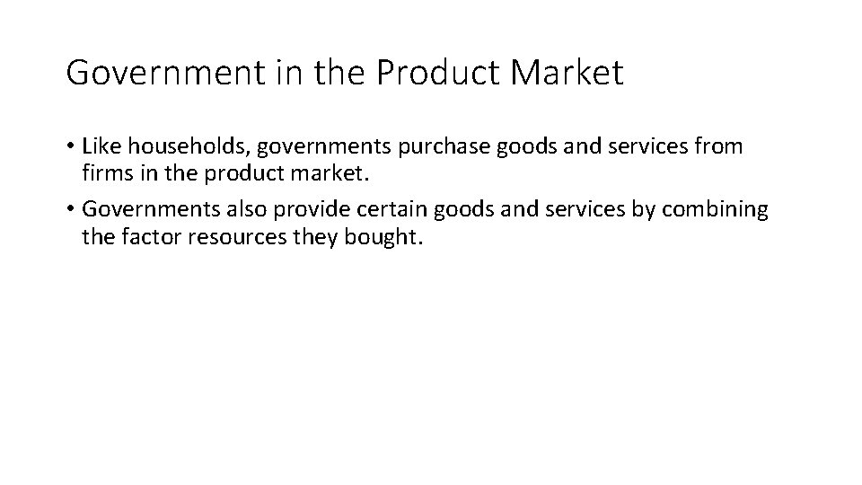 Government in the Product Market • Like households, governments purchase goods and services from