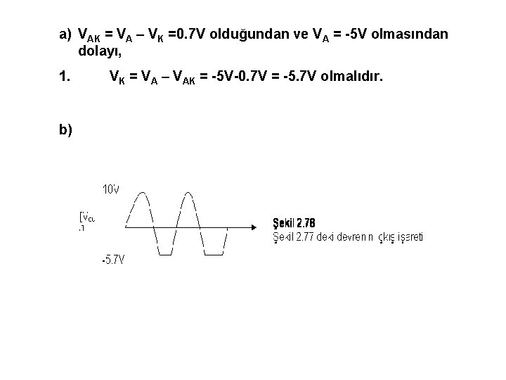 a) VAK = VA – VK =0. 7 V olduğundan ve VA = -5