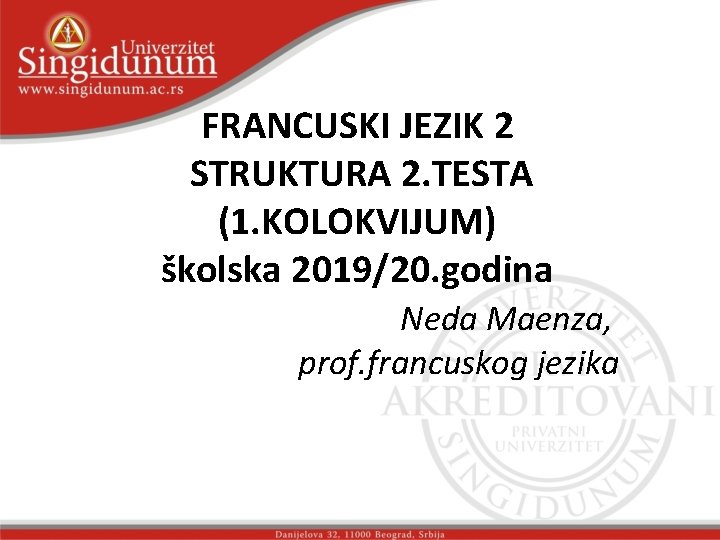 FRANCUSKI JEZIK 2 STRUKTURA 2. TESTA (1. KOLOKVIJUM) školska 2019/20. godina Neda Maenza, prof.