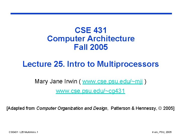 CSE 431 Computer Architecture Fall 2005 Lecture 25. Intro to Multiprocessors Mary Jane Irwin