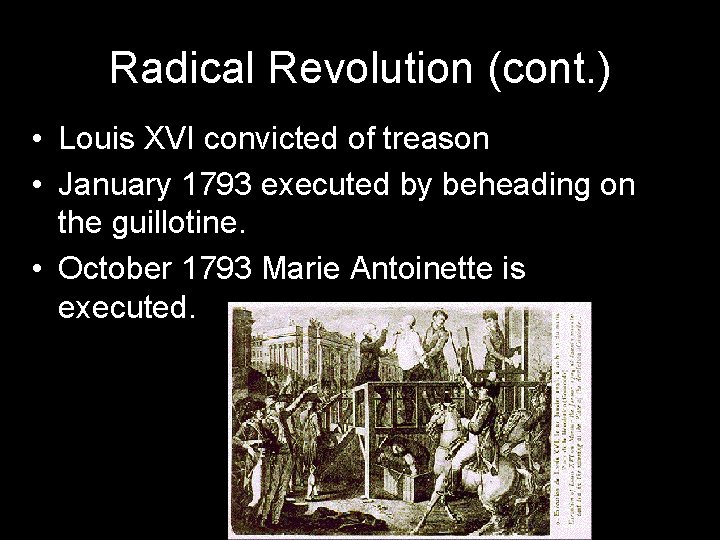 Radical Revolution (cont. ) • Louis XVI convicted of treason • January 1793 executed