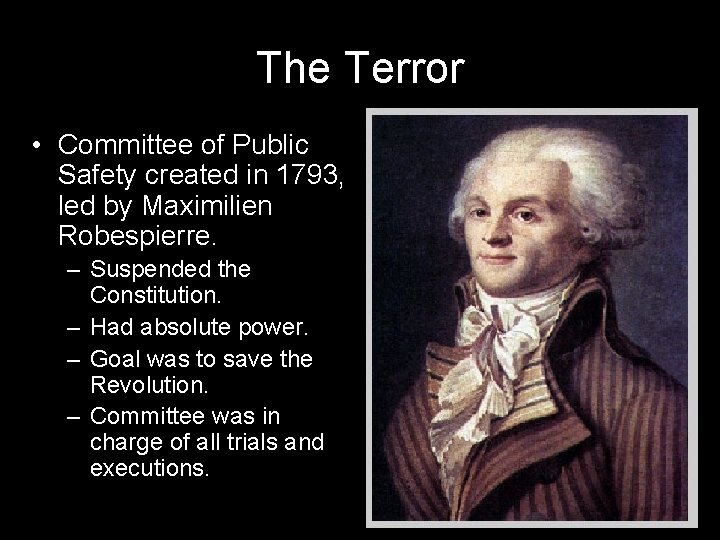 The Terror • Committee of Public Safety created in 1793, led by Maximilien Robespierre.