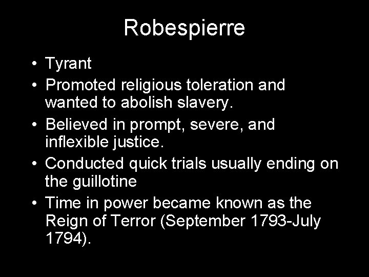 Robespierre • Tyrant • Promoted religious toleration and wanted to abolish slavery. • Believed