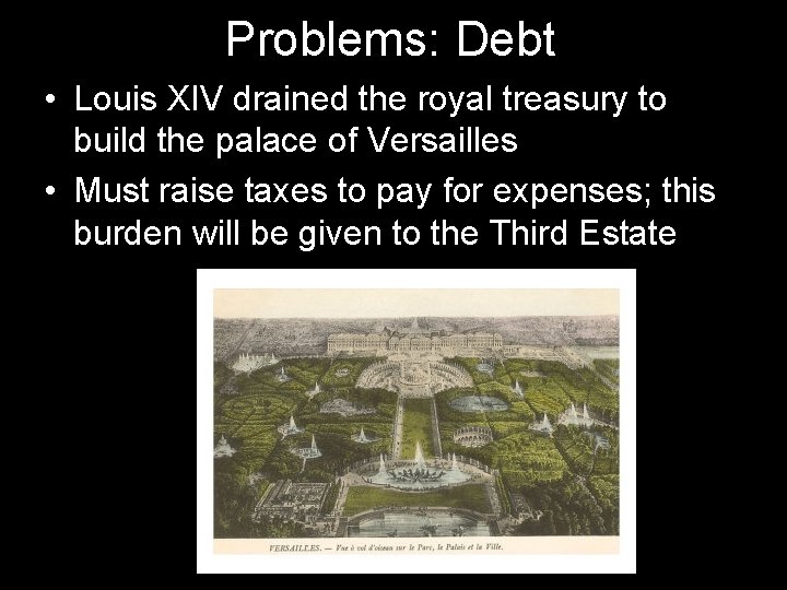 Problems: Debt • Louis XIV drained the royal treasury to build the palace of