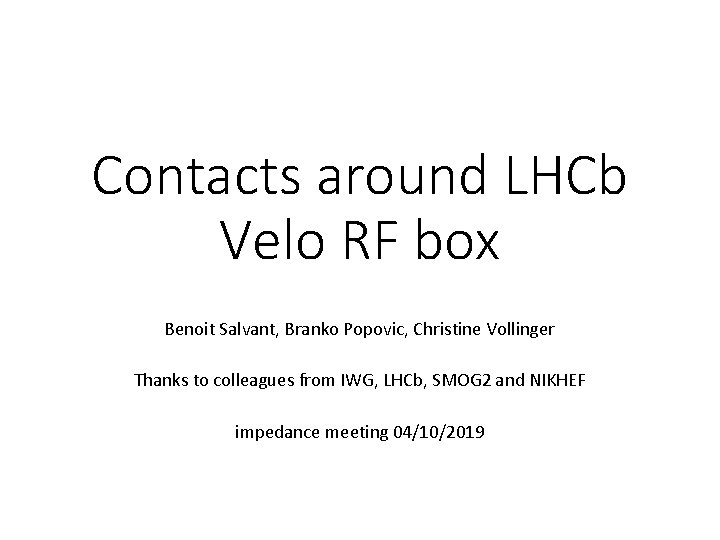 Contacts around LHCb Velo RF box Benoit Salvant, Branko Popovic, Christine Vollinger Thanks to