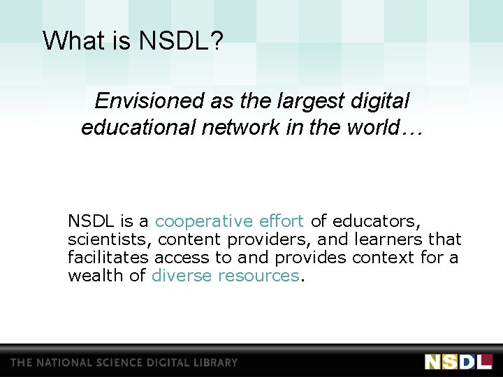 What is NSDL? Envisioned as the largest digital educational network in the world… NSDL