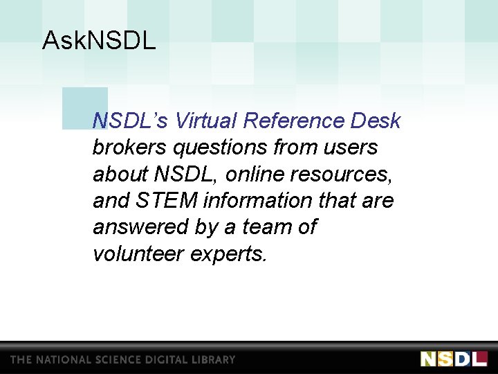 Ask. NSDL’s Virtual Reference Desk brokers questions from users about NSDL, online resources, and