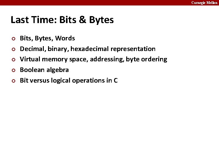 Carnegie Mellon Last Time: Bits & Bytes ¢ ¢ ¢ Bits, Bytes, Words Decimal,