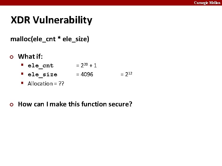Carnegie Mellon XDR Vulnerability malloc(ele_cnt * ele_size) ¢ What if: § ele_cnt § ele_size