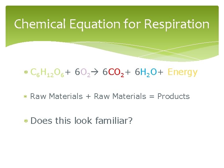 Chemical Equation for Respiration C 6 H 12 O 6+ 6 O 2 6