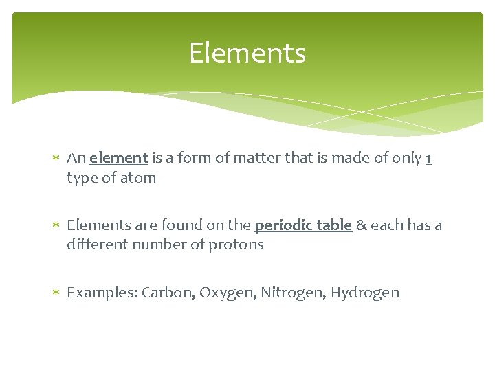 Elements An element is a form of matter that is made of only 1