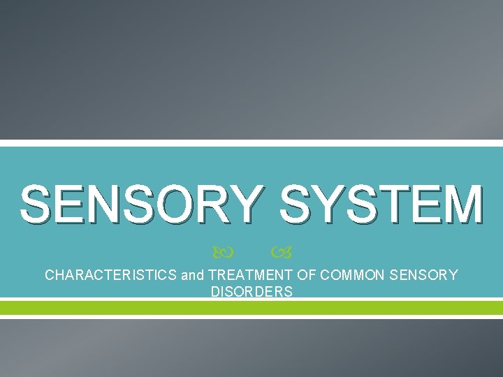 SENSORY SYSTEM CHARACTERISTICS and TREATMENT OF COMMON SENSORY DISORDERS 