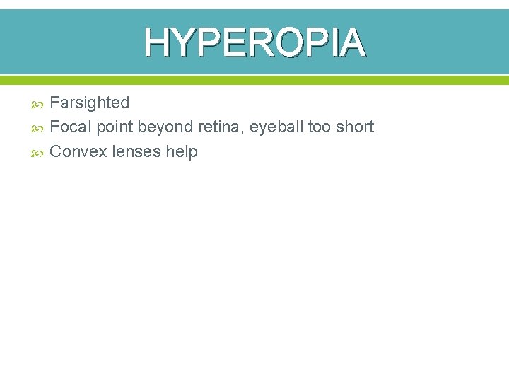 HYPEROPIA Farsighted Focal point beyond retina, eyeball too short Convex lenses help 