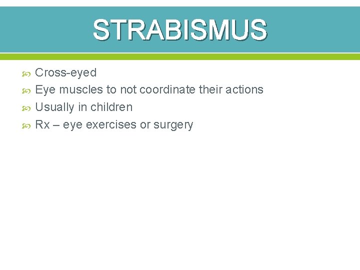 STRABISMUS Cross-eyed Eye muscles to not coordinate their actions Usually in children Rx –