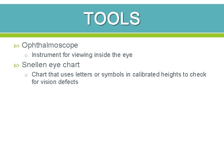 TOOLS Ophthalmoscope o Instrument for viewing inside the eye Snellen eye chart o Chart