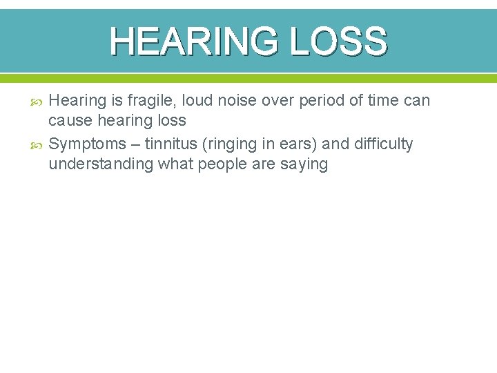 HEARING LOSS Hearing is fragile, loud noise over period of time can cause hearing