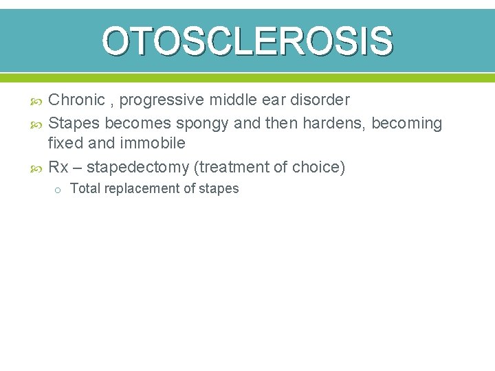 OTOSCLEROSIS Chronic , progressive middle ear disorder Stapes becomes spongy and then hardens, becoming