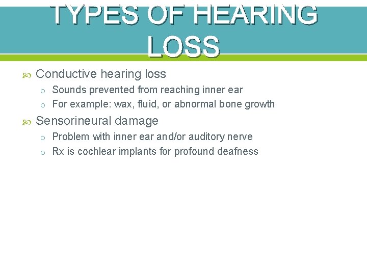 TYPES OF HEARING LOSS Conductive hearing loss o Sounds prevented from reaching inner ear