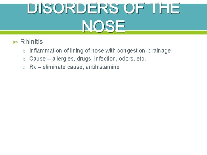 DISORDERS OF THE NOSE Rhinitis o Inflammation of lining of nose with congestion, drainage