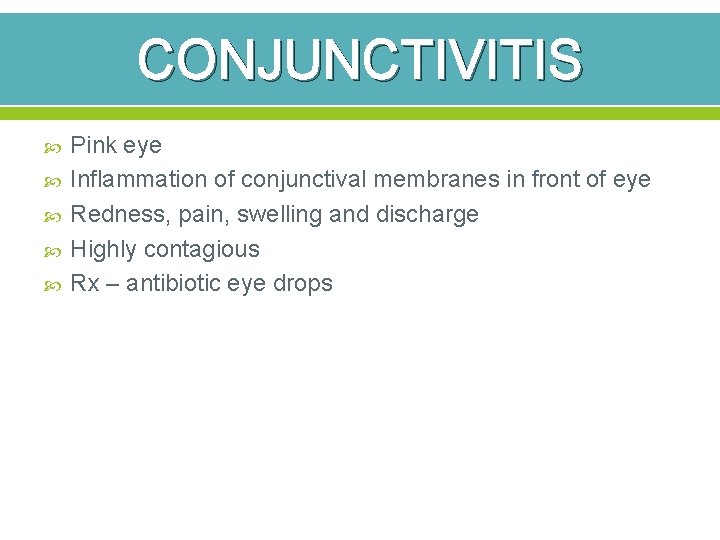 CONJUNCTIVITIS Pink eye Inflammation of conjunctival membranes in front of eye Redness, pain, swelling