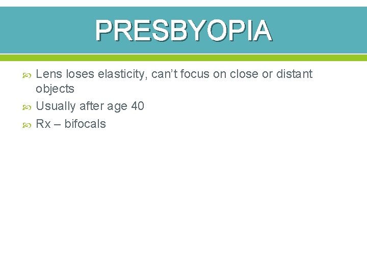 PRESBYOPIA Lens loses elasticity, can’t focus on close or distant objects Usually after age