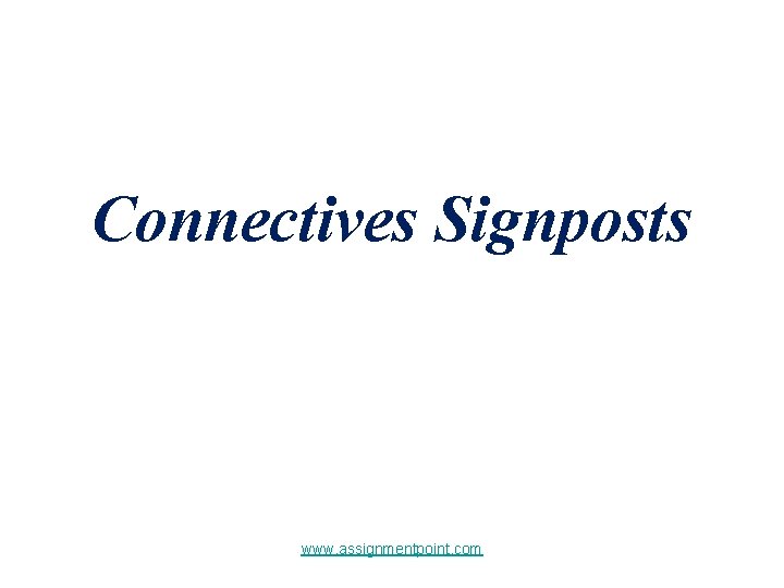 Connectives Signposts www. assignmentpoint. com Connectives Signposts www. assignmentpoint. com