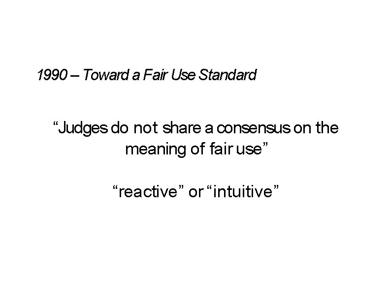 1990 – Toward a Fair Use Standard “Judges do not share a consensus on 1990 – Toward a Fair Use Standard “Judges do not share a consensus on