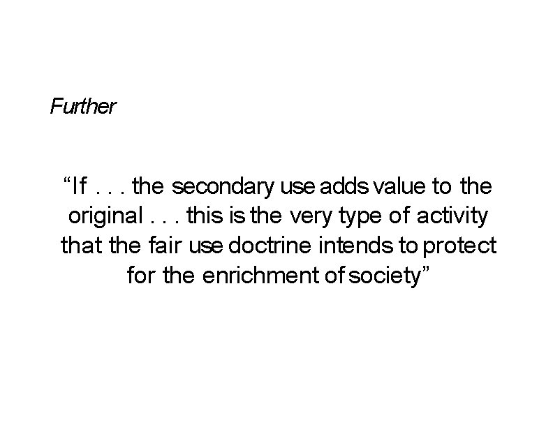Further “If. . . the secondary use adds value to the original. . . Further “If. . . the secondary use adds value to the original. . .