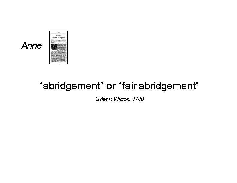 Anne “abridgement” or “fair abridgement” Gyles v. Wilcox, 1740 Anne “abridgement” or “fair abridgement” Gyles v. Wilcox, 1740