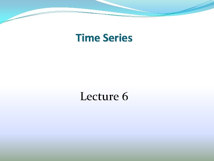 Time Series Lecture 6 