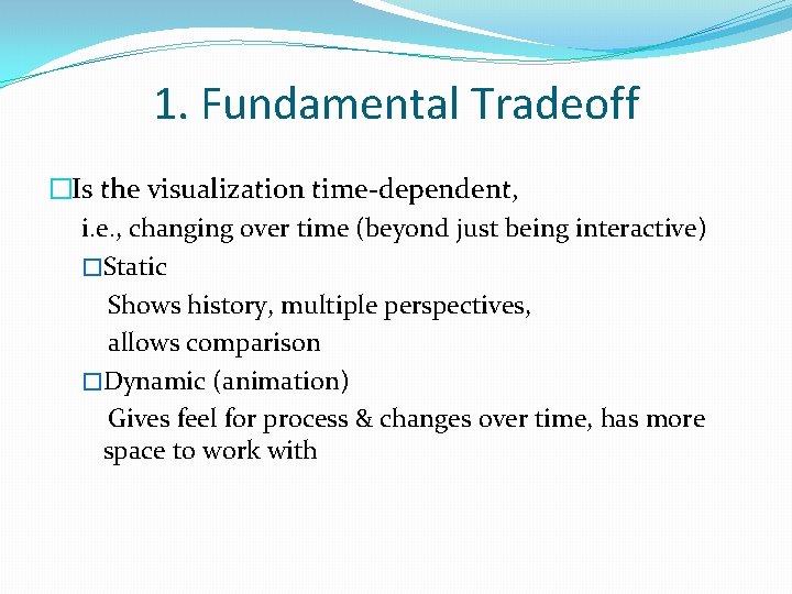 1. Fundamental Tradeoff �Is the visualization time-dependent, i. e. , changing over time (beyond