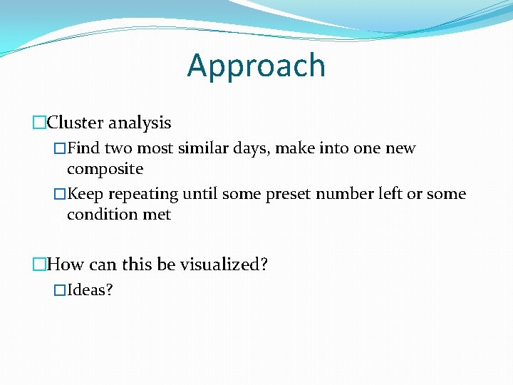 Approach �Cluster analysis �Find two most similar days, make into one new composite �Keep