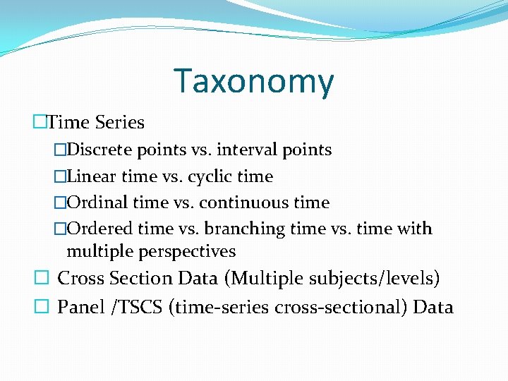 Taxonomy �Time Series �Discrete points vs. interval points �Linear time vs. cyclic time �Ordinal