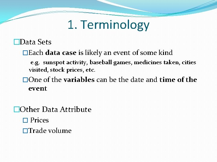 1. Terminology �Data Sets �Each data case is likely an event of some kind